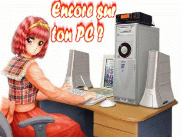 t'es encoooooore sur ton PC ???